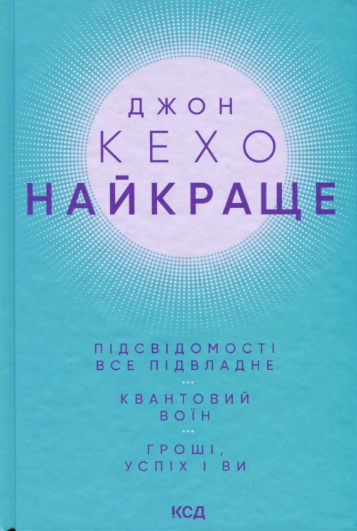 Найкраще. Підсвідомості все підвладне. Квантовий воїн. Гроші, успіх і ви – Джон Кехо (Укр) КСД (9786171501065) (507400)