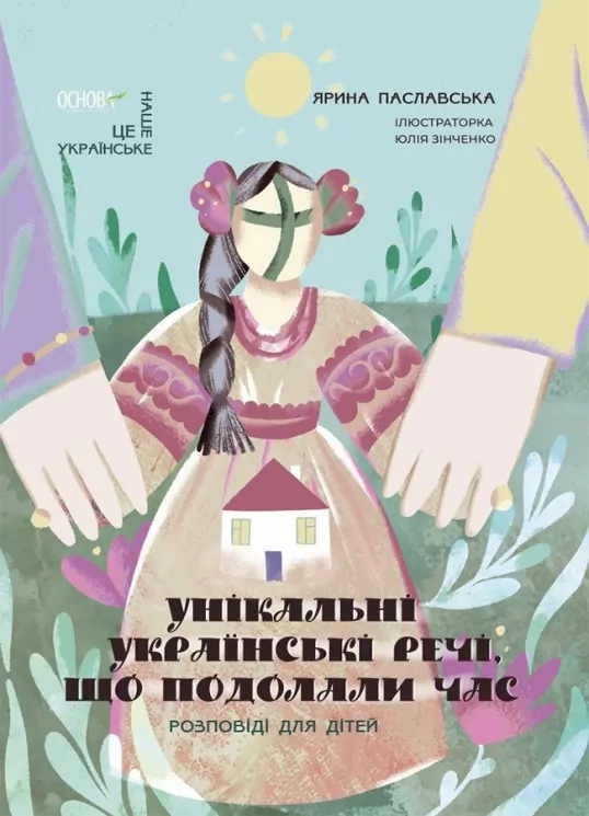 Унікальні українські речі, що подолали час. Розповіді для дітей. Паславська Я. (Укр) Основа (9786170043009) (518610)