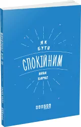 Як бути спокійним. Анна Барнс. Мотиватори (Укр) Фабула ФБ721001У (9786170935298) (273512)