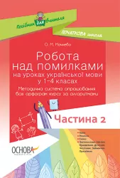 Робота над помилками на уроках української мови у 1—4 класах. Методична система опрацювання всіх орфограм курсу за алгоритмами. 2 частина. Основа НУР006 (9786170032775) (288619)