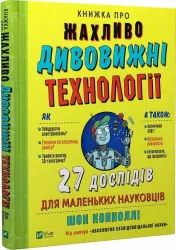 Книжка про жахливо дивовижні технології 27 експериментів для маленьких науковців. Шон Коннолі (Укр) Vivat (9789669823700) (474428)