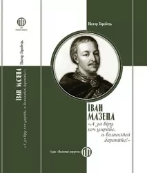 Іван Мазепа: «А за віру хоч умріте, и волностей бороніте» – Віктор Горобець (Укр) Парламентське видавництво (9789669222114) (559430)