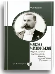 Микола Міхновський: «Одна, єдина, нероздільна, вільна, самостійна Україна...» – Федір Турченко (Укр) Парламентське видавництво (9789669221599) (559432)