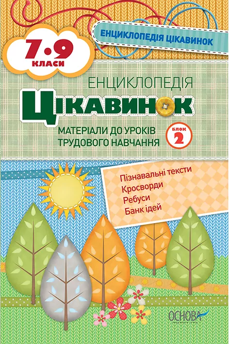 Енциклопедія цікавинок 7-9 класи Блок 2 Матеріали до уроків трудового навчання ЕНЦ004 Основа (978-617-00-2624-8) (246039)