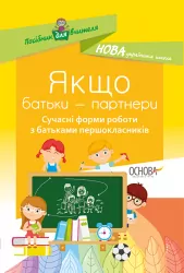 Методика НУШ ЯКЩО БАТЬКИ - ПАРТНЕРИ Сучасні форми роботи з батьками першокласників Основа НУР015 (9786170034670) (296653)