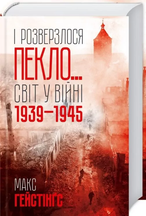 І розверзлося пекло… Світ у війні 1939-1945 років. Макс Гейстінґс (Укр) КСД (9786171249622) (507354)