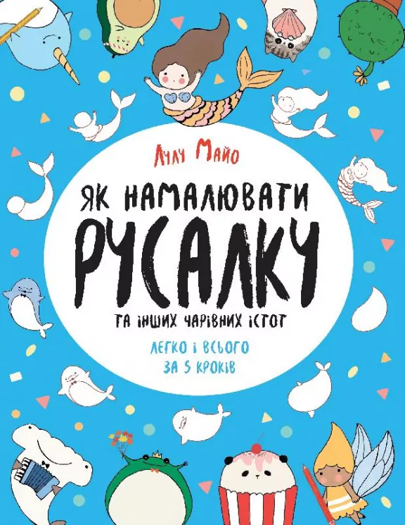 Як намалювати русалку та інших чарівних істот. Лулу Майо (Укр) Жорж Z101070У (9786177853687) (440956)