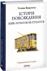 Історія повсякдення. Київ. Початок ХХ століття. Водотика Т. (Укр) Фоліо (9789660390720) (502859)