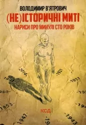 (Не)історичні миті. Нариси про минулі сто років. В'ятрович В. (Укр) КСД (9786171299429) (507260)