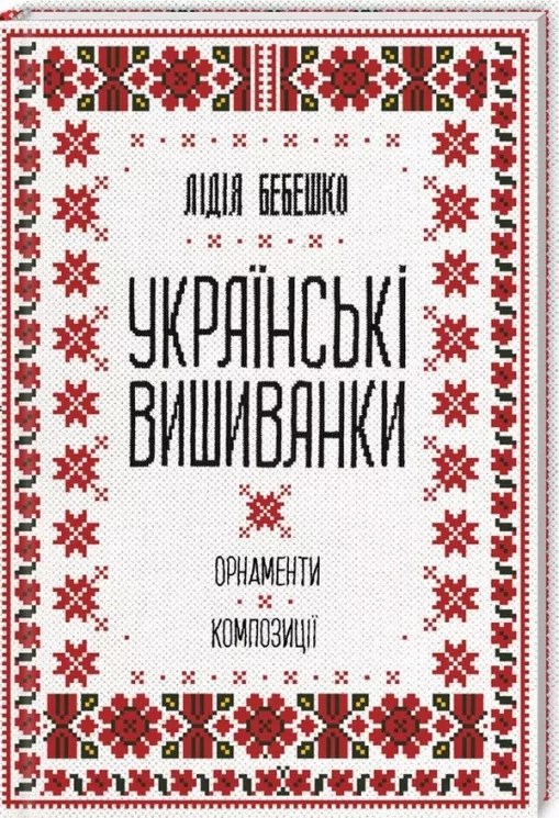 Українські вишиванки: орнаменти, композиції. Бебешко Л. (Укр) КСД (9786171259454) (507470)
