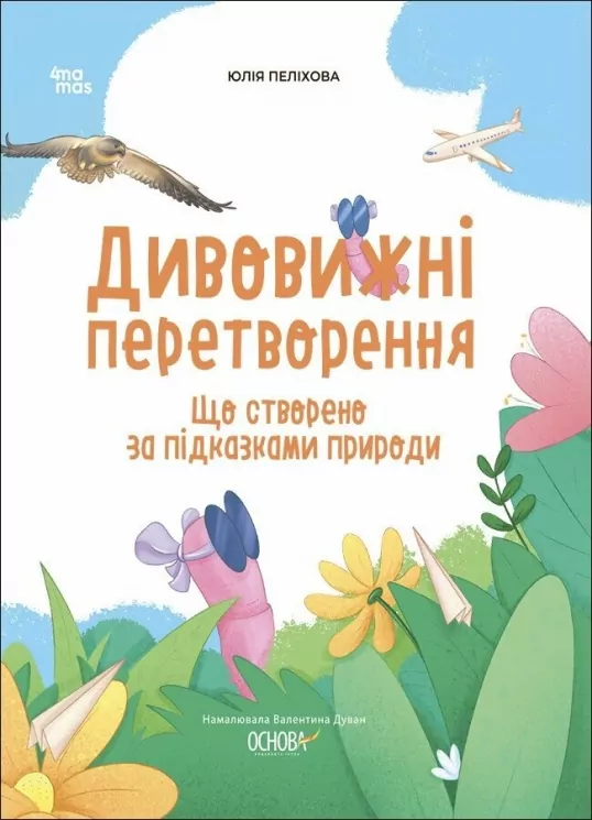 Що створено за підказками природи. Дивовижні перетворення. Хочу знати! Пеліхова Ю., Дуван В. (Укр) Основа (9786170042811) (514974)