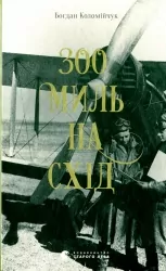 300 миль на схід. Коломійчук Б. (Укр) ВСЛ (9789666799756) (508575)