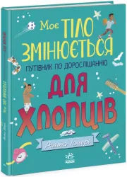 Моє тіло змінюється. Путівник по дорослішанню для хлопців. Аніта Ганері (Укр) Ранок (9786170979421) (487776)