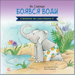 Цікавинки про дорослішання: Як Слоник боявся води (Укр) Ранок А1366001У (9789667504281) (447077)