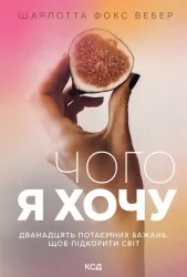 Чого я хочу. Дванадцять потаємних бажань, щоб підкорити світ. Шарлотта Фокс Вебер (Укр) КСД (9786171299399) (507479)