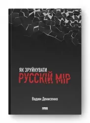 Як зруйнувати русскій мір. Денисенко В. (Укр) Наш формат (9786178120542) (506392)