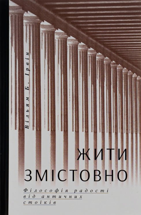 Жити змістовно. Філософія радості від античних стоїків. Вільям Б. Ірвін (Укр) Yakaboo Publishing (9786177544936) (512301)