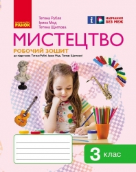 НУШ Мистецтво 3 клас. Робочий зошит. До підручника Рубля Т.Є. – Рубля Т.Є., Щеглова Т.Л., Мед І. (Укр) Ранок (9786170966056) (547602)