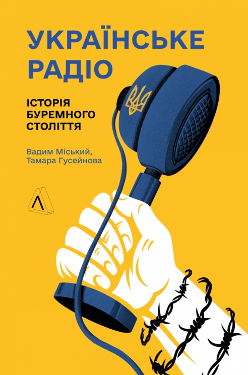 Українське радіо. Історія буремного століття – Вадим Міський, Тамара Гусейнова (Укр) Лабораторія (9786178620301) (560203)