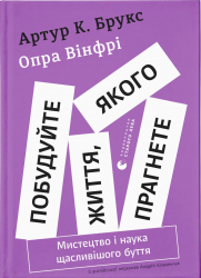 Побудуйте життя, якого прагнете. Мистецтво і наука щасливішого буття – Артур К. Брукс, Опра Вінфрі (Укр) ВСЛ (9789664483947) (542703)