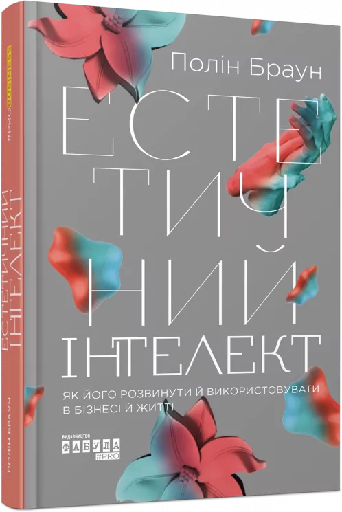 Естетичний інтелект. Як його розвинути й використовуватив бізнесі й житті. PRObusiness. Браун П. (Укр) Фабула (9786175220818) (482727)