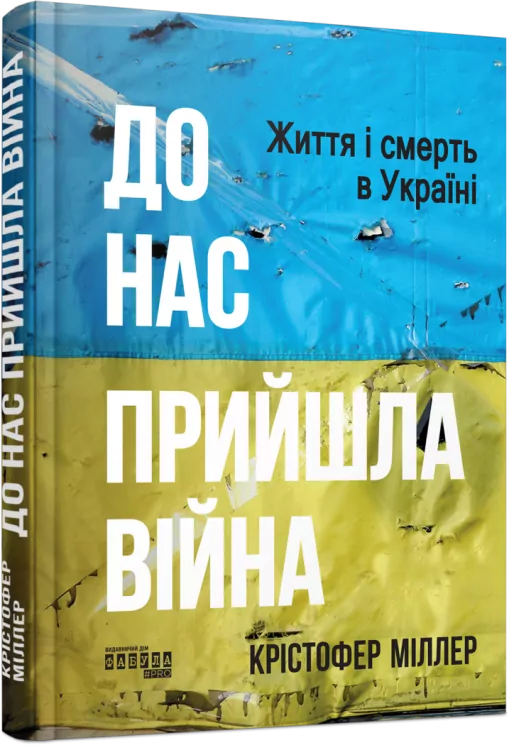 До нас прийшла війна. Життя і смерь в Україні. Крістофер Міллер (Укр) Фабула (9786175222737) (514991)