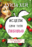 Зціли своє тіло любов'ю. Луїза Хей (Рос) Форс (9786177347735) (435105)