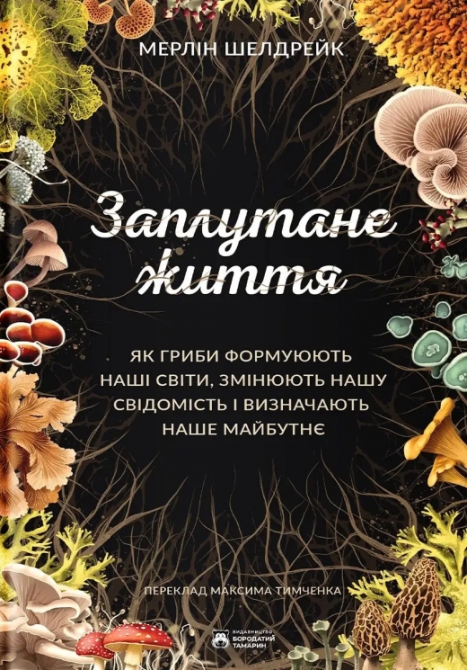 Заплутане життя. Як гриби формують наші світи, змінюють нашу свідомість і визначають наше майбутнє – Мерлін Шелдрейк (Укр) Бородатий Тамарин (9786178509026) (558507)