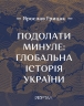Подолати минуле: глобальна історія України (ЧЕТВЕРТИЙ ПРЕМІАЛЬНИЙ наклад) –  Грицак Я. (Укр) Портал (9786177925230) (542313)