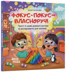 Фокус-покус — власноруч! Прості й цікаві домашні досліди та експерименти для малюків. Матусина бібліотечка – Пеліхова Ю.