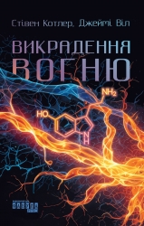 Викрадення вогню. Як Кремнієва долина, «морські котики» та вчені-новатори революціонізують наш спосіб життя та праці – Стівен Котлер, Джеймі Віл