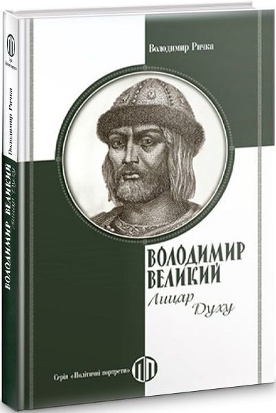 Володимир Великий. Лицар Духу – Володимир Річка (Укр) Парламентське видавництво (9789669221582) (559431)