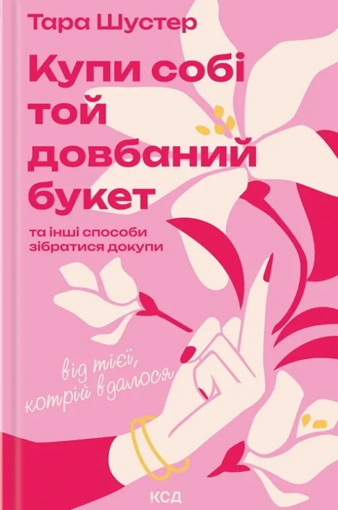Купи собі той довбаний букет: та інші способи зібратися докупи від тієї, котрій вдалося – Тара Шустер (Укр) КСД (9786171516564) (558732)