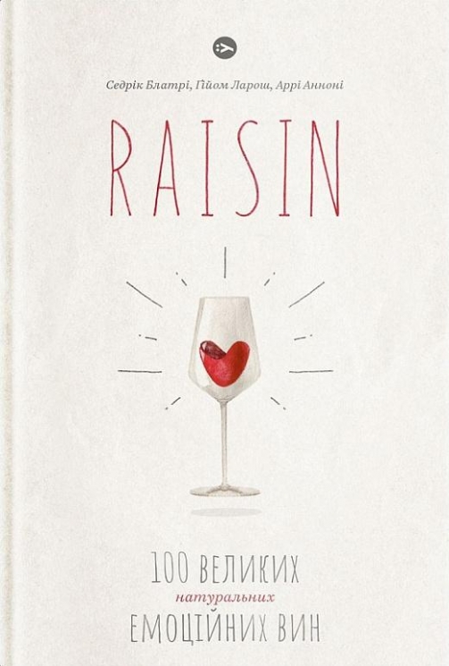 Raisin. 100 великих натуральних емоційних вин. Ґійом Ларош (Укр) Yakaboo Publishing (9786177544585) (516033)