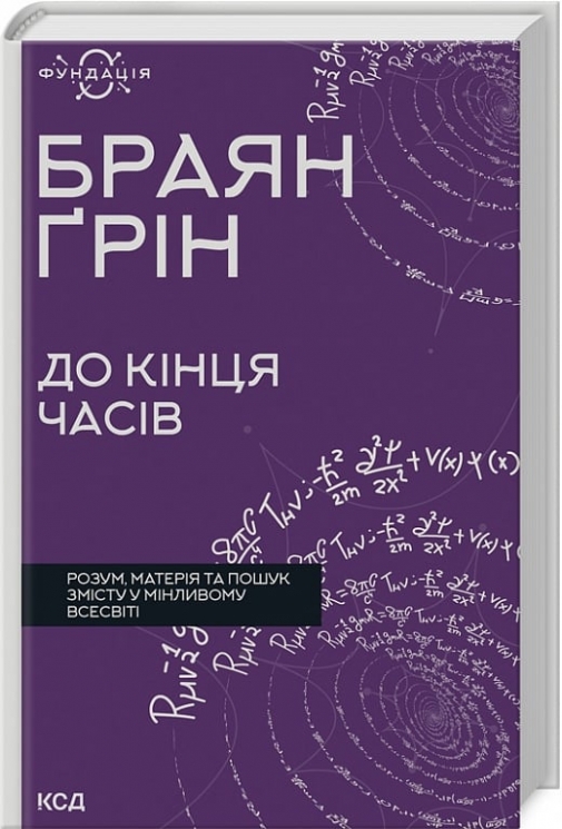 До кінця часів. Розум, матерія та пошук змісту у мінливому Всесвіті. Браян Ґрін (Укр) КСД (9786171508804) (516936)