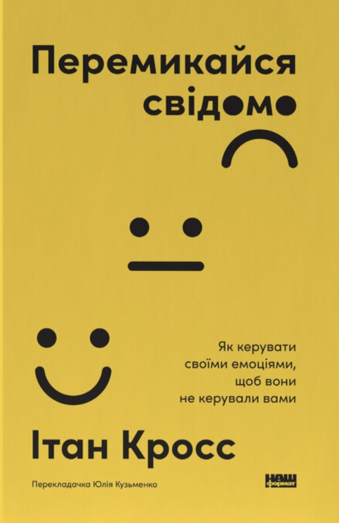 Перемикайся свідомо. Як керувати своїми емоціями, щоб вони не керували вами – Ітан Кросс