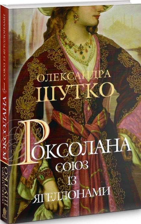 Роксолана. Союз із Ягеллонами. Книга 1. Шутко О. (Укр) Богдан (9789661064460) (509242)
