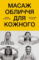 Масаж обличчя для кожного. Практичний посібник – Ксенія Селіванова