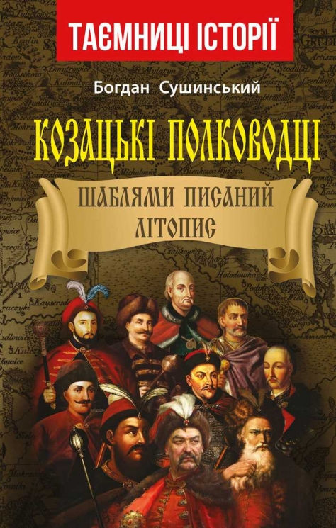 Козацькі полководці. Шаблями писаний літопис. Таємниці історії. Сушинський Б. (Укр) Арій (9789664987292) (500350)