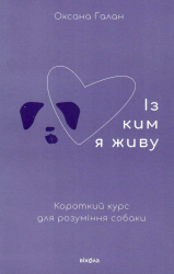 Із ким я живу. Короткий курс для розуміння собаки. Галан О. (Укр) Віхола (9786177960668) (488952)