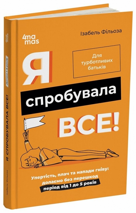 Я спробувала все! Упертість, плач та напади гніву: долаємо без перешкод період від 1 до 5 років. Для турботливих батьків – Ізабель Фільоза (Укр) 4MAMAS (9786170041326) (522854)