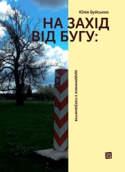 На Захід від Бугу: щоденники з пограниччя. Буйських Ю. (Укр) Видавництво 21 (9786176144403) (505755)