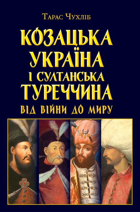Козацька Україна і султанська Туреччина: від війни до миру – Чухліб Т. (Укр) Арій (9789664988510) (525057)