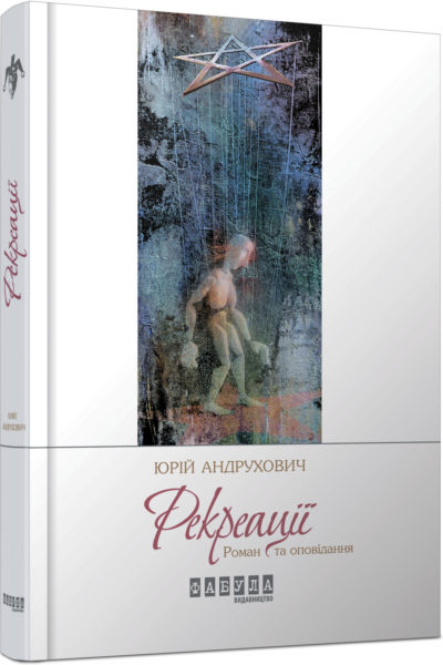 Рекреації. Юрій Андрухович. Сучасна проза України (Укр) Фабула ФБ623015У (9786170932099) (304858)