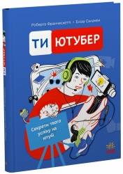 Ти — ютубер. Секрети твого успіху на ютубі – Роберта Франческетті, Еліза Саламіні (Укр) Ранок (9786170993267) (544960)