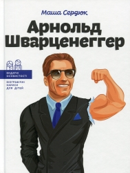 Арнольд Шварценеггер. Видатні особистості. Біографічні нариси для дітей – Сердюк М. (Укр) ІРІО (9786177754281) (545561)