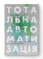 Тотальна автоматизація. Як комп’ютерні алгоритми змінюють світ. Крістофер Стейнер (Укр) Наш формат (9786177552450) (506361)