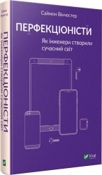 Перфекціоністи. Як інженери створили сучасний світ. Саймон Вінчестер (Укр) Vivat (9789669820358) (512663)