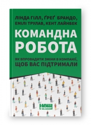 Командна робота. Як впровадити зміни в компанії, щоб вас підтримали. Лінда Гілл, Ґреґ Брандо (Укр) Наш формат (9786177730957) (506070)