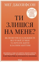 Ти злишся на мене? Як позбутися залежності від чужої думки та почати жити власним життям – Меґ Джозефсон (Укр) КСД (9786171518049) (564571)
